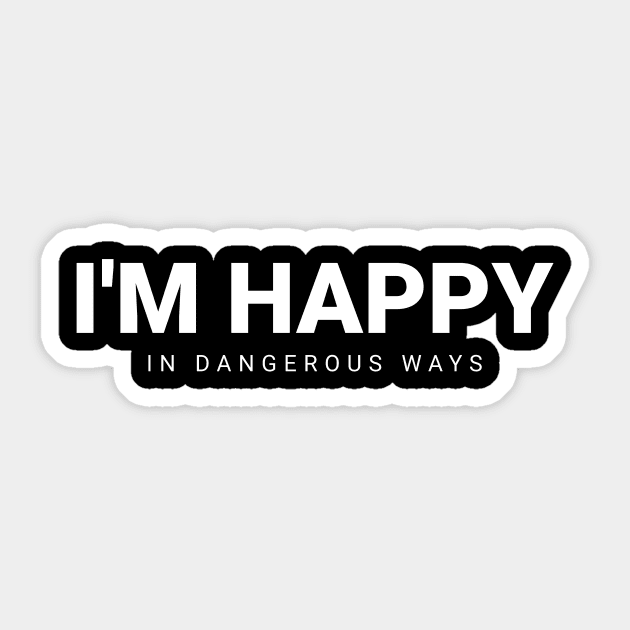 Funny Quote I'm happy in dangerous ways Sticker by ArtistTee ⭐⭐⭐⭐⭐